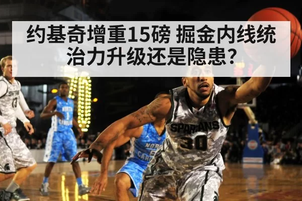 约基奇增重15磅 掘金内线统治力升级还是隐患？
